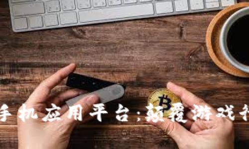 区块链游戏手机应用平台：颠覆游戏行业的新选择