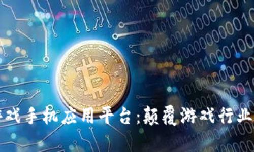 区块链游戏手机应用平台：颠覆游戏行业的新选择