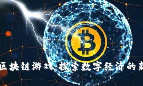 广州区块链游戏：探索数字经济的新前沿
