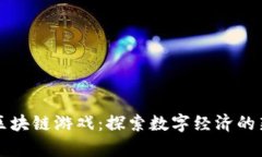 广州区块链游戏：探索数字经济的新前沿