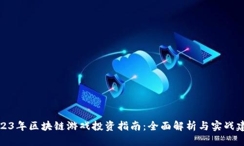 2023年区块链游戏投资指南：全面解析与实战建议