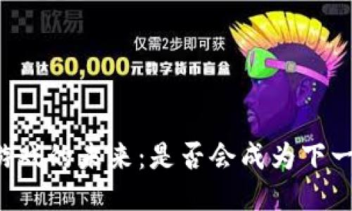 区块链游戏的未来：是否会成为下一个爆款？