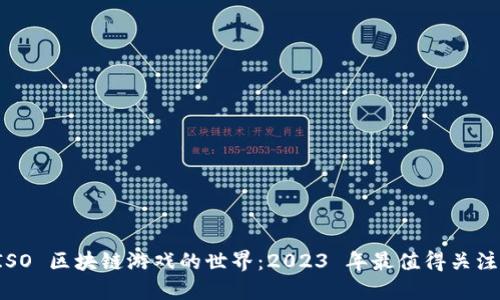 探索 ISO 区块链游戏的世界：2023 年最值得关注的作品