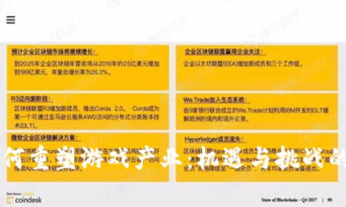 区块链如何重塑游戏产业：机遇与挑战的深度解析