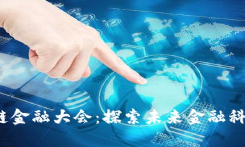 2023年区块链金融大会：探索未来金融科技的无限可能