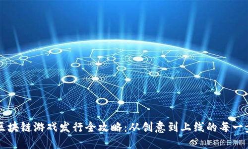 区块链游戏发行全攻略：从创意到上线的每一步
