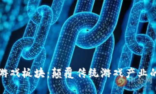 区块链游戏板块：颠覆传统游戏产业的新趋势