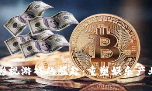 区块链泛影视游戏的崛起：重塑娱乐产业的新纪元