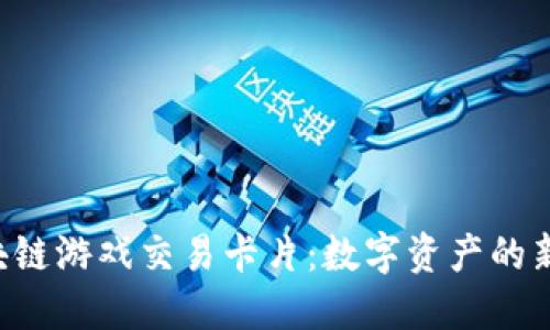  区块链游戏交易卡片：数字资产的新风口