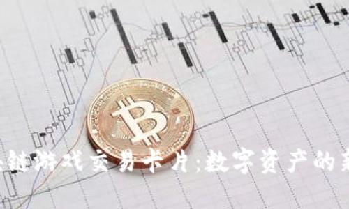  区块链游戏交易卡片：数字资产的新风口