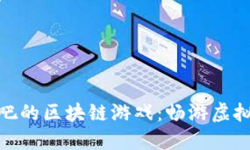 探索类似好玩吧的区块链游戏：畅游虚拟世界的新选择