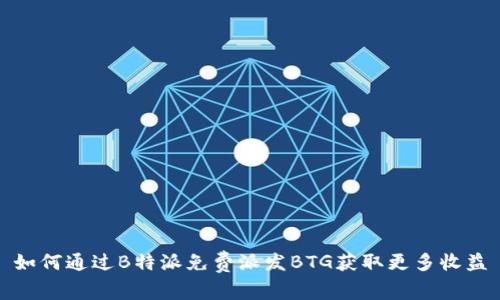 如何通过B特派免费派发BTG获取更多收益