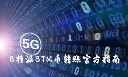 B特派BTM币转账官方指南