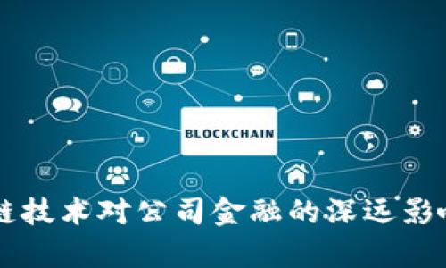 区块链技术对公司金融的深远影响分析