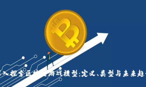 深入探索区块链游戏模型：定义、类型与未来趋势
