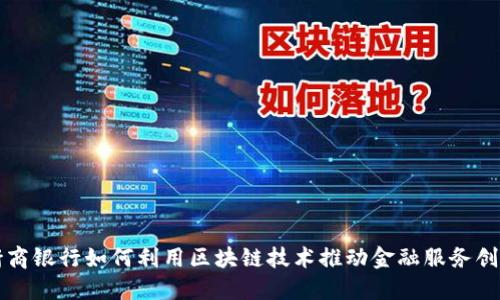 浙商银行如何利用区块链技术推动金融服务创新