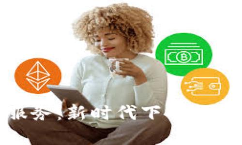 金融区块链服务：新时代下的金融变革与发展