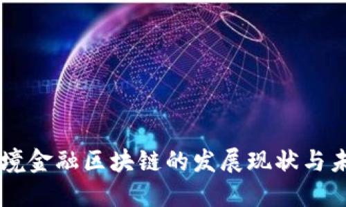南宁跨境金融区块链的发展现状与未来展望