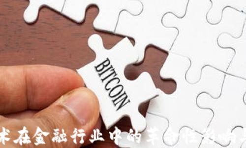 区块链技术在金融行业中的革命性影响与应用意义
