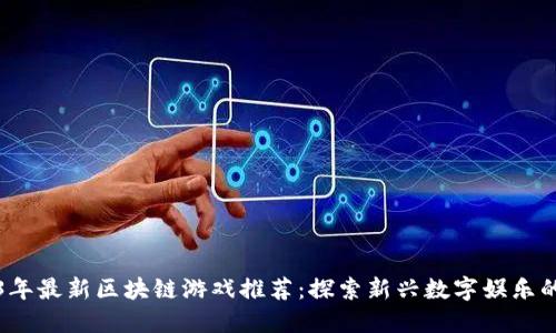2023年最新区块链游戏推荐：探索新兴数字娱乐的未来