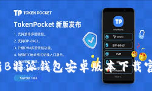 2023年最新B特派钱包安卓版本下载官方网站指南