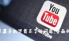 如何解决B特派苹果手机下载不了的问题：全面的