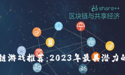热门区块链游戏推荐：2023年最具潜力的游戏产品