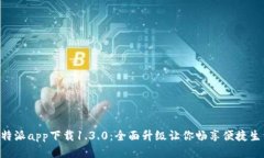 B特派app下载1.3.0：全面升级让你畅享便捷生活