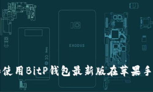 如何下载和使用BitP钱包最新版在苹果手机上的指南