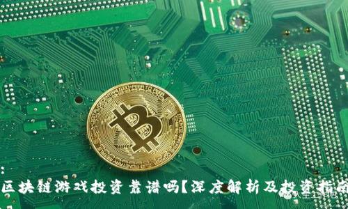 :
区块链游戏投资靠谱吗？深度解析及投资指南