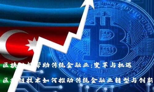 区块链能帮助传统金融业：变革与机遇

区块链技术如何推动传统金融业转型与创新