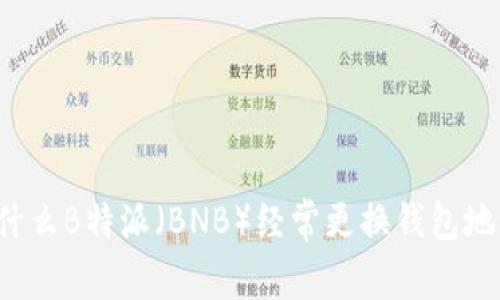 为什么B特派（BNB）经常更换钱包地址？