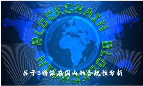 关于B特派在国内的合规性分析