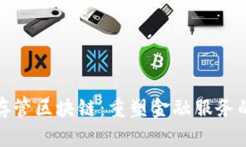 金融存管区块链：重塑金融服务的未来