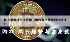 区块链游戏：新兴趋势与未来发展探析