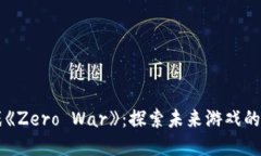 区块链游戏《Zero War》：探索未来游戏的新生态系