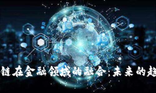 AI与区块链在金融领域的融合：未来的趋势与挑战