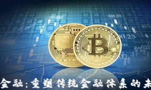 
区块链金融：重塑传统金融体系的未来之路