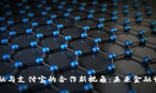 区块链金融与支付宝的合作新视角：未来金融世界的变革