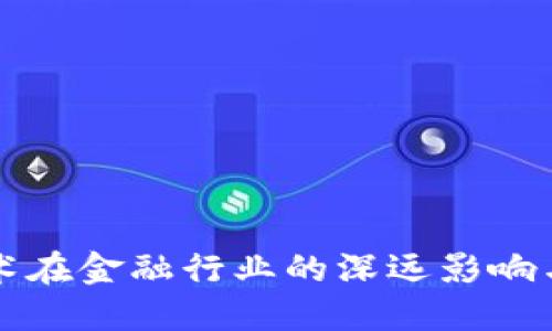 区块链技术在金融行业的深远影响与应用探讨