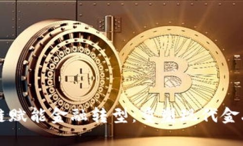 区块链赋能金融转型：重塑现代金融生态