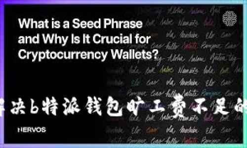 如何解决b特派钱包旷工费不足的问题？