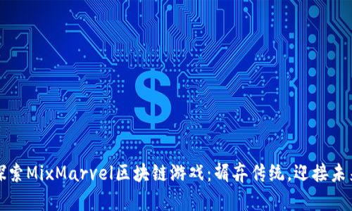 探索MixMarvel区块链游戏：摒弃传统，迎接未来