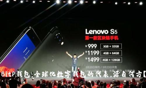 BitP钱包：全球化数字钱包的代表，源自何方？