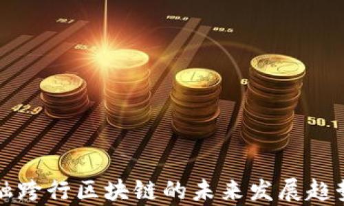 
中国贸易金融跨行区块链的未来发展趋势与应用前景