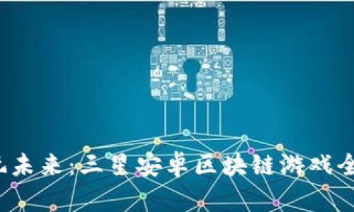  畅玩未来：三星安卓区块链游戏全指南