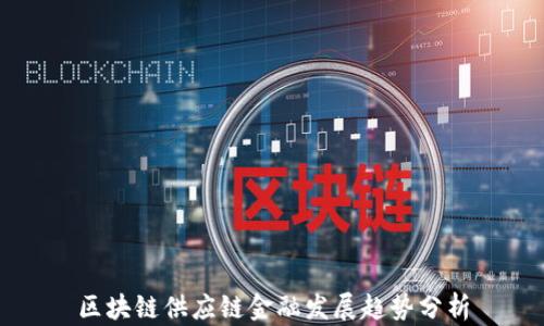 
区块链供应链金融发展趋势分析
