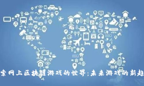 探索网上区块链游戏的世界：未来游戏的新趋势