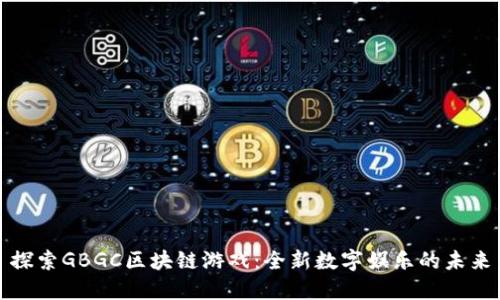 探索GBGC区块链游戏：全新数字娱乐的未来