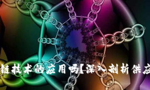 思考一个的优质
供应链金融究竟是区块链技术的应用吗？深入剖析供应链金融与区块链的关系